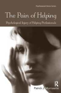 The Pain of Helping : Psychological Injury of Helping Professionals (Psychosocial Stress Series)
