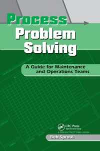 Process Problem Solving : A Guide for Maintenance and Operations Teams