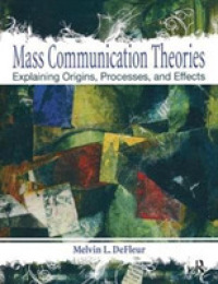 Mass Communication Theories : Explaining Origins, Processes, and Effects （Reprint）