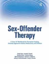 Sex-Offender Therapy : A 'How-To' Workbook for Therapists Treating Sexually Aggressive Adults, Adolescents, and Children