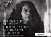 Jill Enfield's Guide to Photographic Alternative Processes : Popular Historical and Contemporary Techniques