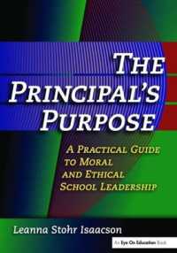 Principal's Purpose, the : A Practical Guide to Moral and Ethical School Leadership