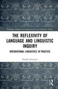 The Reflexivity of Language and Linguistic Inquiry : Integrational Linguistics in Practice (Routledge Advances in Communication and Linguistic Theory)