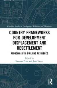 Country Frameworks for Development Displacement and Resettlement : Reducing Risk, Building Resilience (Routledge Studies in Development, Mobilities and Migration)