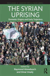 シリア紛争の起源<br>The Syrian Uprising : Domestic Origins and Early Trajectory (Routledge/ St. Andrews Syrian Studies Series)