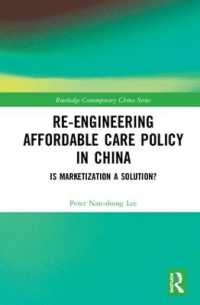 Re-engineering Affordable Care Policy in China : Is Marketization a Solution? (Routledge Contemporary China Series)