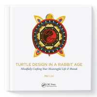 Turtle Design in a Rabbit Age : Mindfully Crafting Your Meaningful Life & Brands