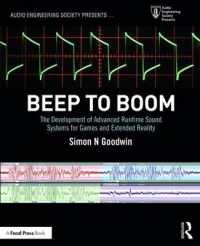 Beep to Boom : The Development of Advanced Runtime Sound Systems for Games and Extended Reality (Audio Engineering Society Presents)