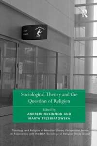 Sociological Theory and the Question of Religion (Theology and Religion in Interdisciplinary Perspective Series in Association with the Bsa Sociology of Religion Study Group)