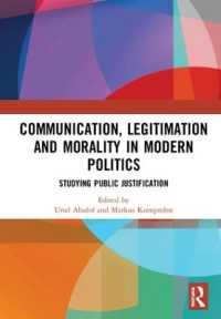 Communication, Legitimation and Morality in Modern Politics : Studying Public Justification