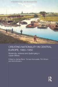 Creating Nationality in Central Europe, 1880-1950 : Modernity, Violence and (Be) Longing in Upper Silesia (Routledge Studies in the History of Russia and Eastern Europe)