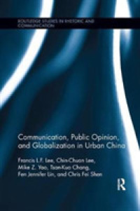 Communication, Public Opinion, and Globalization in Urban China (Routledge Studies in Rhetoric and Communication)