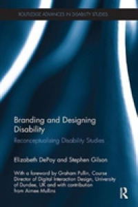Branding and Designing Disability : Reconceptualising Disability Studies (Routledge Advances in Disability Studies)
