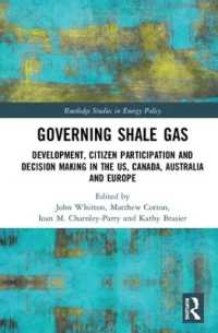 シェールガスのガバナンス：開発、市民参加と意思決定の国際比較<br>Governing Shale Gas : Development, Citizen Participation and Decision Making in the US, Canada, Australia and Europe (Routledge Studies in Energy Policy)