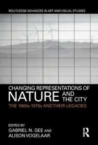自然と都市の表象の変容：1960-70年代とその遺産<br>Changing Representations of Nature and the City : The 1960s-1970s and their Legacies (Routledge Advances in Art and Visual Studies)