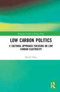 低炭素政策への文化的アプローチ<br>Low Carbon Politics : A Cultural Approach Focusing on Low Carbon Electricity (Routledge Studies in Energy Policy)