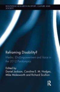 Reframing Disability? : Media, (Dis)Empowerment, and Voice in the 2012 Paralympics (Routledge Research in Sport, Culture and Society)