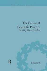 The Future of Scientific Practice : 'Bio-Techno-Logos' (History and Philosophy of Technoscience)