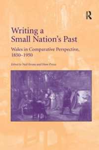 Writing a Small Nation's Past : Wales in Comparative Perspective, 1850-1950