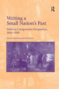 Writing a Small Nation's Past : Wales in Comparative Perspective, 1850-1950