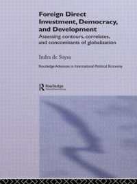Foreign Direct Investment, Democracy and Development : Assessing Contours, Correlates and Concomitants of Globalization (Routledge Advances in International Political Economy)