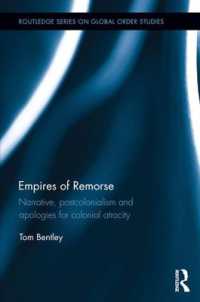 Empires of Remorse : Narrative, postcolonialism and apologies for colonial atrocity (Routledge Studies on Challenges, Crises and Dissent in World Politics)