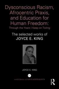Dysconscious Racism, Afrocentric Praxis, and Education for Human Freedom: through the Years I Keep on Toiling : The selected works of Joyce E. King (World Library of Educationalists)