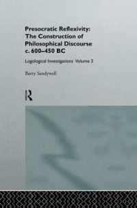 Presocratic Reflexivity: The Construction of Philosophical Discourse c. 600-450 B.C. : Logological Investigations: Volume Three