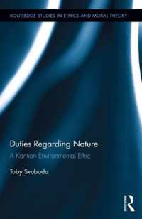 カントの環境倫理学：自然に関する義務<br>Duties Regarding Nature : A Kantian Environmental Ethic (Routledge Studies in Ethics and Moral Theory)