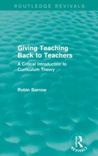 Giving Teaching Back to Teachers : A Critical Introduction to Curriculum Theory (Routledge Revivals)