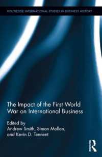 第一次世界大戦の国際ビジネスへの影響<br>The Impact of the First World War on International Business (Routledge International Studies in Business History)