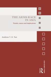 The Arms Race in Asia : Trends, causes and implications (Asian Security Studies)