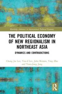 北東アジアの新たなリージョナリズム：政治経済学的分析<br>The Political Economy of New Regionalism in Northeast Asia : Dynamics and Contradictions (Routledge Advances in International Political Economy)