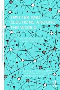 ツイッターと世界の選挙<br>Twitter and Elections around the World : Campaigning in 140 Characters or Less (Routledge Studies in Global Information, Politics and Society)