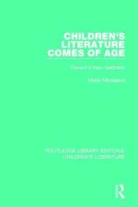 Children's Literature Comes of Age : Toward a New Aesthetic (Routledge Library Editions: Children's Literature)