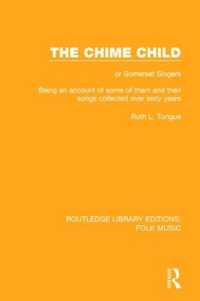 サマセットの民謡歌手（復刻版）<br>The Chime Child : or Somerset Singers Being an Account of Some of Them and Their Songs Collected over Sixty Years (Routledge Library Editions: Folk Music)