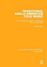 英米の伝統的民俗音楽：注釈付ディスコグラフィー（復刻版）<br>Traditional Anglo-American Folk Music : An Annotated Discography of Published Sound Recordings (Routledge Library Editions: Folk Music)