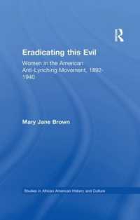 Eradicating this Evil : Women in the American Anti-Lynching Movement, 1892-1940 (Studies in African American History and Culture)