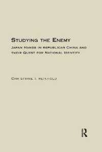 Studying the Enemy : Japan Hands in Republican China and Their Quest for National Identity, 1925-1945 (East Asia: History, Politics, Sociology and Culture)