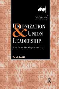 Unionization and Union Leadership : The Road Haulage Industry (Routledge Studies in Employment and Work Relations in Context)