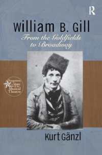 William B. Gill : From the Goldfields to Broadway (Forgotten Stars of the Musical Theatre)
