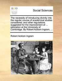The Necessity of Introducing Divinity into the Regular Course of Academical Studies Considered : And Other Regulations Suggested for the Improvement of ... Education at the University of Cambridge. by Robert Acklom Ingram, ...