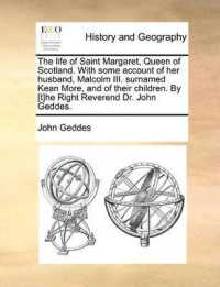 The Life of Saint Margaret, Queen of Scotland. with Some Account of Her Husband, Malcolm III. Surnamed Kean More, and of Their Children. by [T]he Right Reverend Dr. John Geddes. (Gale Ecco Print Editions. History and Geography)