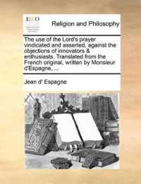 The Use of the Lord's Prayer Vindicated and Asserted, against the Objections of Innovators & Enthusiasts. Translated from the French Original, Written by Monsieur d'Espagne, ...