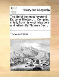The Life of the Most Reverend Dr. John Tillotson, ... Compiled Chiefly from His Original Papers and Letters. by Thomas Birch, ...