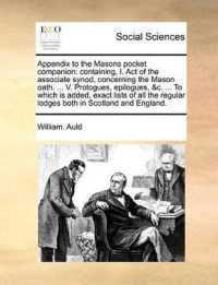 Appendix to the Masons Pocket Companion : Containing, I. Act of the Associate Synod, Concerning the Mason Oath. ... V. Prologues, Epilogues, &C. ... to Which Is Added, Exact Lists of All the Regular Lodges Both in Scotland and England.