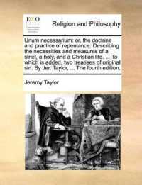 Unum Necessarium : Or, the Doctrine and Practice of Repentance. Describing the Necessities and Measures of a Strict, a Holy, and a Christian Life. ... to Which Is Added, Two Treatises of Original Sin. by Jer. Taylor, ... the Fourth Edition.