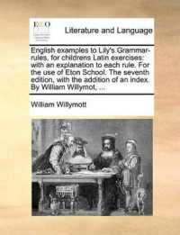 English Examples to Lily's Grammar-Rules, for Childrens Latin Exercises : With an Explanation to Each Rule. for the Use of Eton School. the Seventh Edition, with the Addition of an Index. by William Willymot, ...