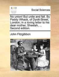 No Union! but Unite and Fall. by Paddy Whack, of Dyott-Street, London; in a Loving Letter to His Dear Mother, Sheelah, ... Second Edition.