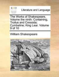 The Works of Shakespeare, Volume the Ninth : Containing, Troilus and Cressida; Cymbeline; King Lear. Volume 9 of 10